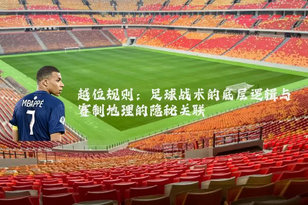 越位规则:足球战术的底层逻辑与赛制地理的隐秘关联