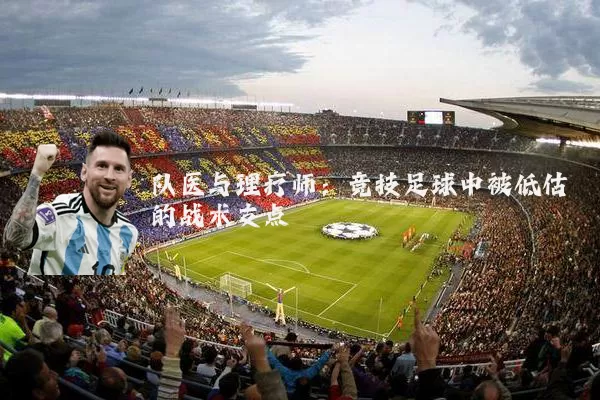 队医与理疗师:竞技足球中被低估的战术支点