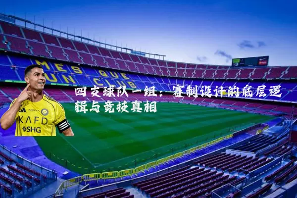 四支球队一组:赛制设计的底层逻辑与竞技真相